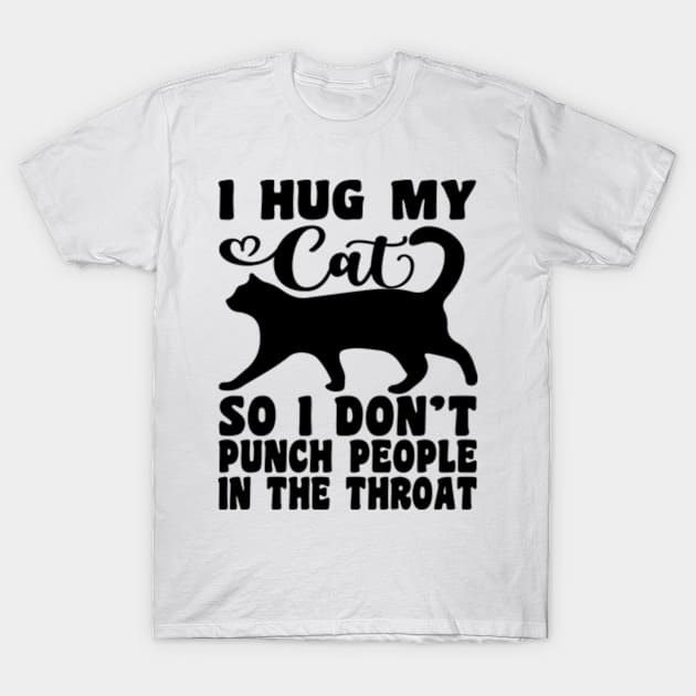 I Hug My Cats So I Don't Punch People In The Throat T-Shirt by David Brown